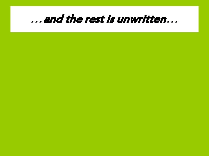 …and the rest is unwritten… 