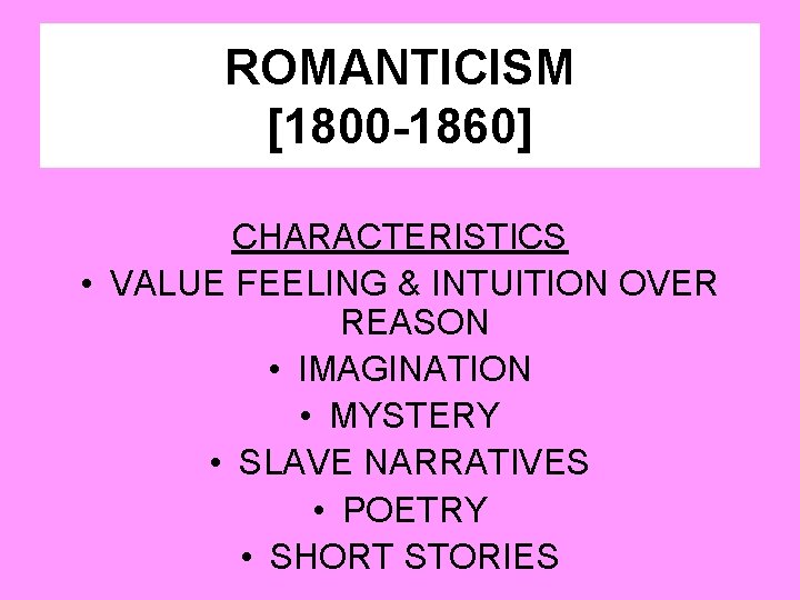 ROMANTICISM [1800 -1860] CHARACTERISTICS • VALUE FEELING & INTUITION OVER REASON • IMAGINATION •