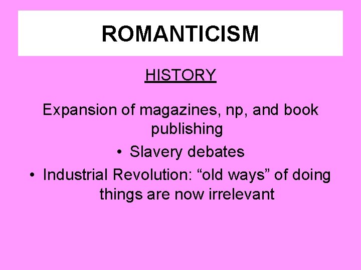 ROMANTICISM HISTORY Expansion of magazines, np, and book publishing • Slavery debates • Industrial