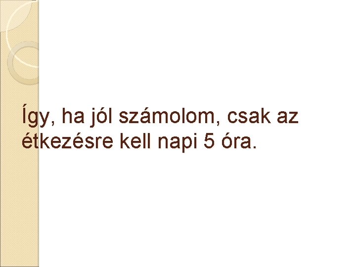 Így, ha jól számolom, csak az étkezésre kell napi 5 óra. 