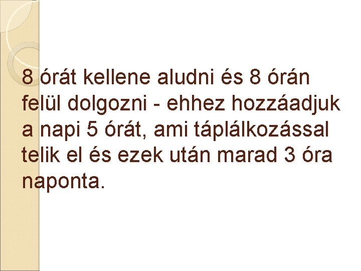 8 órát kellene aludni és 8 órán felül dolgozni - ehhez hozzáadjuk a napi