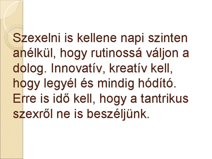 Szexelni is kellene napi szinten anélkül, hogy rutinossá váljon a dolog. Innovatív, kreatív kell,