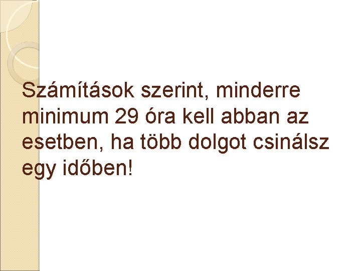 Számítások szerint, minderre minimum 29 óra kell abban az esetben, ha több dolgot csinálsz