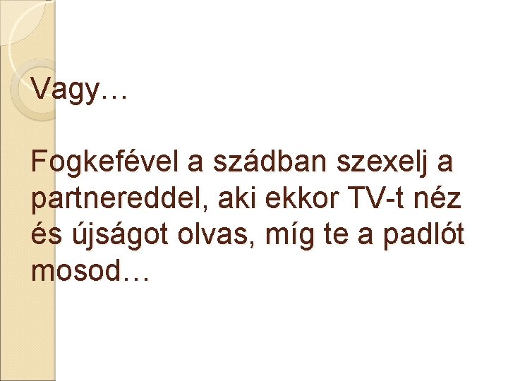 Vagy… Fogkefével a szádban szexelj a partnereddel, aki ekkor TV-t néz és újságot olvas,