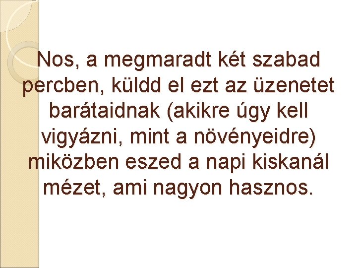 Nos, a megmaradt két szabad percben, küldd el ezt az üzenetet barátaidnak (akikre úgy