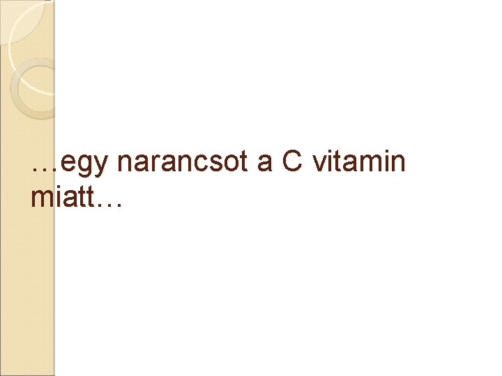 …egy narancsot a C vitamin miatt… 