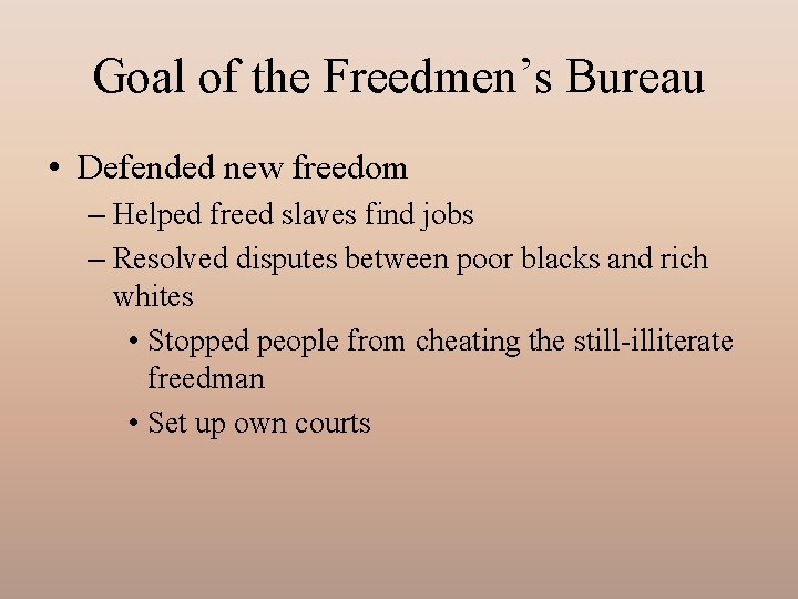 Goal of the Freedmen’s Bureau • Defended new freedom – Helped freed slaves find
