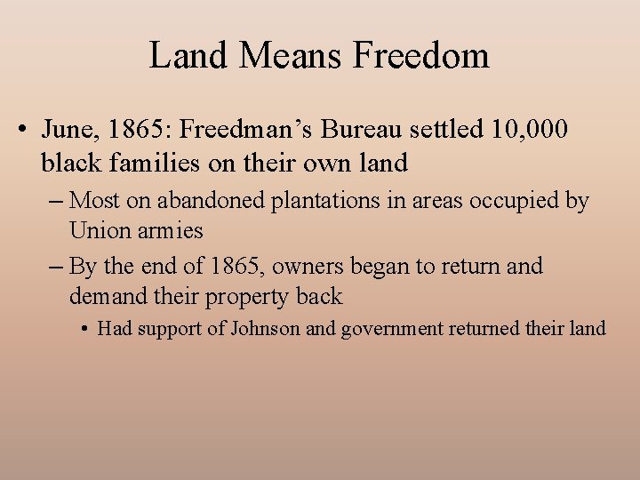 Land Means Freedom • June, 1865: Freedman’s Bureau settled 10, 000 black families on