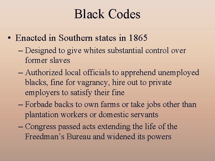 Black Codes • Enacted in Southern states in 1865 – Designed to give whites