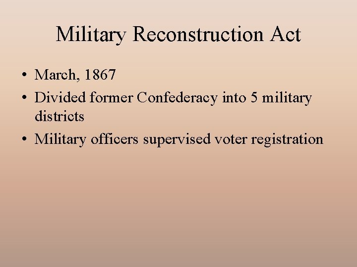 Military Reconstruction Act • March, 1867 • Divided former Confederacy into 5 military districts