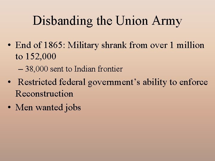 Disbanding the Union Army • End of 1865: Military shrank from over 1 million