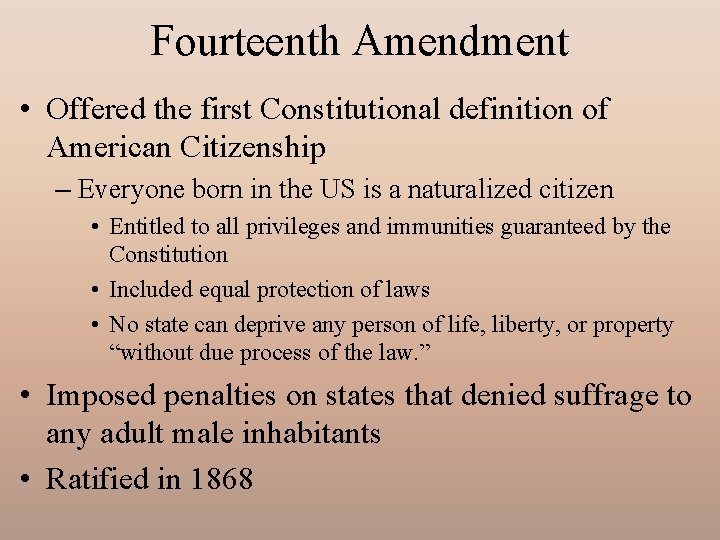Fourteenth Amendment • Offered the first Constitutional definition of American Citizenship – Everyone born