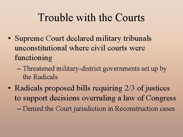 Trouble with the Courts • Supreme Court declared military tribunals unconstitutional where civil courts