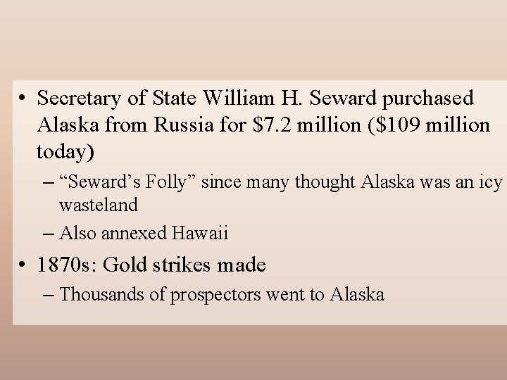  • Secretary of State William H. Seward purchased Alaska from Russia for $7.