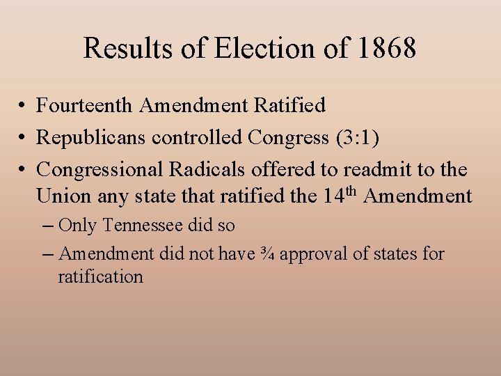 Results of Election of 1868 • Fourteenth Amendment Ratified • Republicans controlled Congress (3: