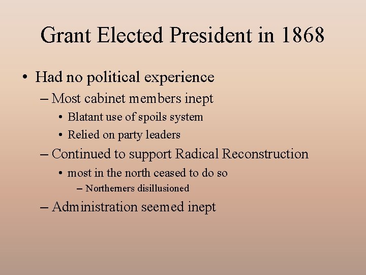 Grant Elected President in 1868 • Had no political experience – Most cabinet members