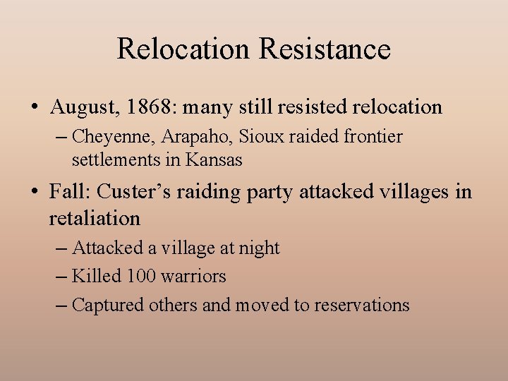 Relocation Resistance • August, 1868: many still resisted relocation – Cheyenne, Arapaho, Sioux raided