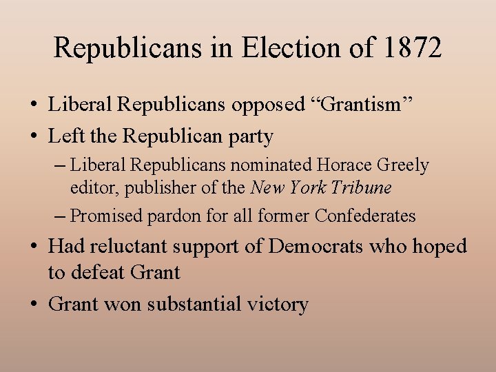 Republicans in Election of 1872 • Liberal Republicans opposed “Grantism” • Left the Republican