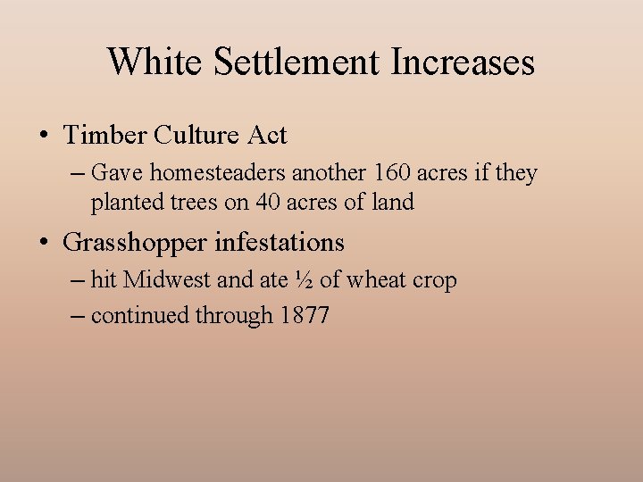 White Settlement Increases • Timber Culture Act – Gave homesteaders another 160 acres if