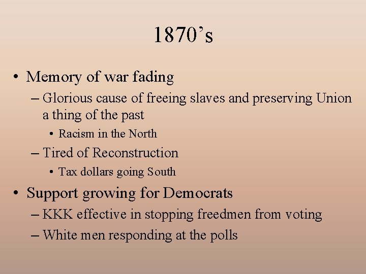 1870’s • Memory of war fading – Glorious cause of freeing slaves and preserving