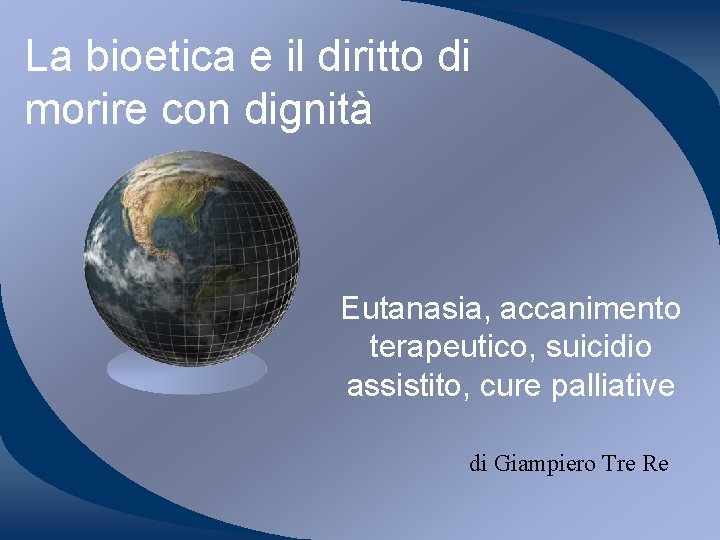 La bioetica e il diritto di morire con dignità Eutanasia, accanimento terapeutico, suicidio assistito,