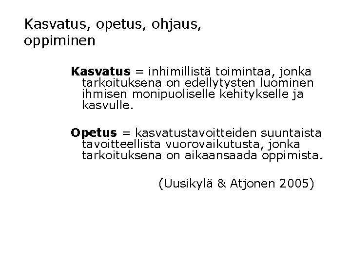 Kasvatus, opetus, ohjaus, oppiminen Kasvatus = inhimillistä toimintaa, jonka tarkoituksena on edellytysten luominen ihmisen