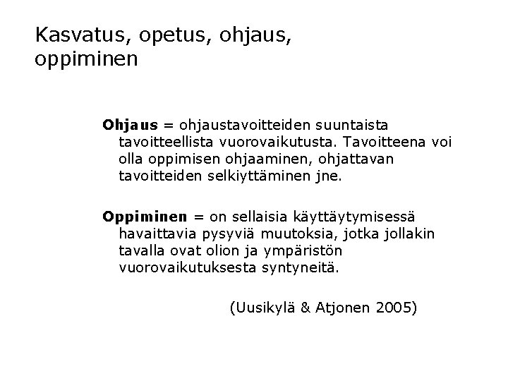 Kasvatus, opetus, ohjaus, oppiminen Ohjaus = ohjaustavoitteiden suuntaista tavoitteellista vuorovaikutusta. Tavoitteena voi olla oppimisen