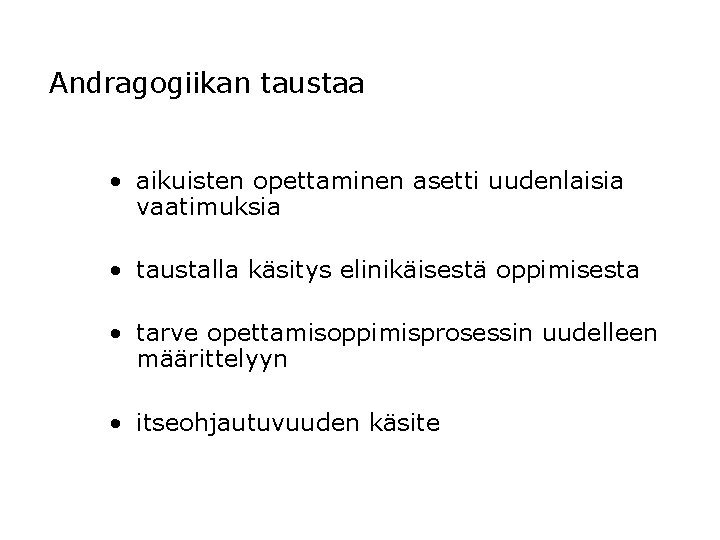 Andragogiikan taustaa • aikuisten opettaminen asetti uudenlaisia vaatimuksia • taustalla käsitys elinikäisestä oppimisesta •