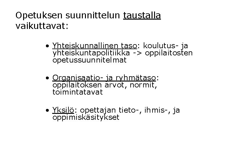 Opetuksen suunnittelun taustalla vaikuttavat: • Yhteiskunnallinen taso: koulutus- ja yhteiskuntapolitiikka -> oppilaitosten opetussuunnitelmat •