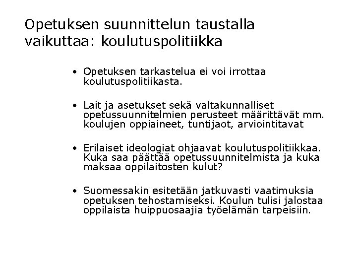 Opetuksen suunnittelun taustalla vaikuttaa: koulutuspolitiikka • Opetuksen tarkastelua ei voi irrottaa koulutuspolitiikasta. • Lait