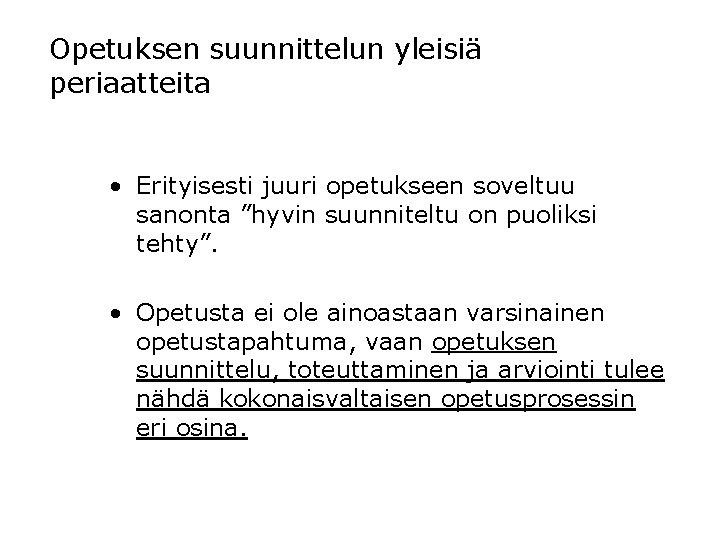 Opetuksen suunnittelun yleisiä periaatteita • Erityisesti juuri opetukseen soveltuu sanonta ”hyvin suunniteltu on puoliksi