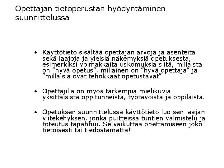 Opettajan tietoperustan hyödyntäminen suunnittelussa • Käyttötieto sisältää opettajan arvoja ja asenteita sekä laajoja ja