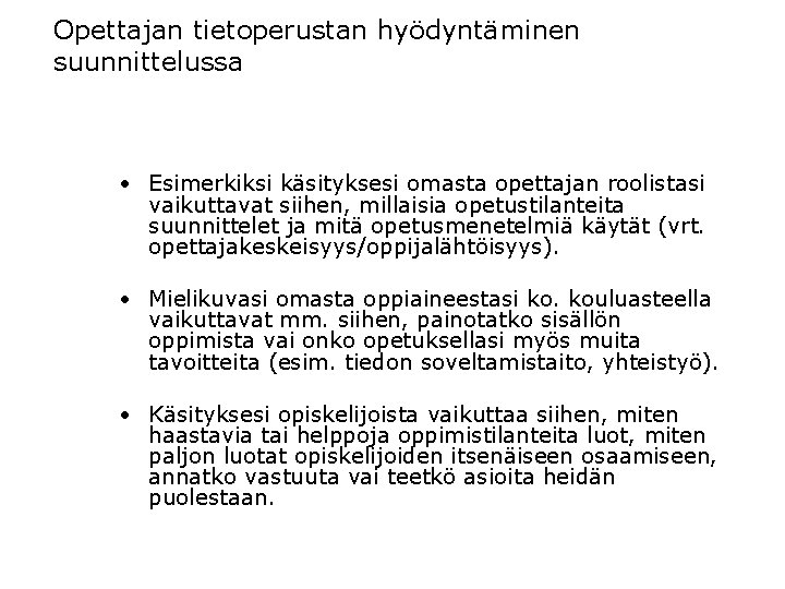 Opettajan tietoperustan hyödyntäminen suunnittelussa • Esimerkiksi käsityksesi omasta opettajan roolistasi vaikuttavat siihen, millaisia opetustilanteita