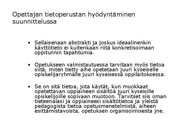 Opettajan tietoperustan hyödyntäminen suunnittelussa • Sellaisenaan abstrakti ja joskus ideaalinenkin käyttötieto ei kuitenkaan riitä