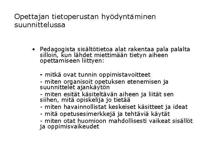 Opettajan tietoperustan hyödyntäminen suunnittelussa • Pedagogista sisältötietoa alat rakentaa palalta silloin, kun lähdet miettimään