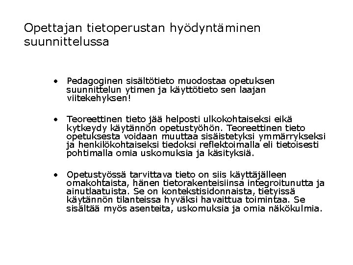 Opettajan tietoperustan hyödyntäminen suunnittelussa • Pedagoginen sisältötieto muodostaa opetuksen suunnittelun ytimen ja käyttötieto sen