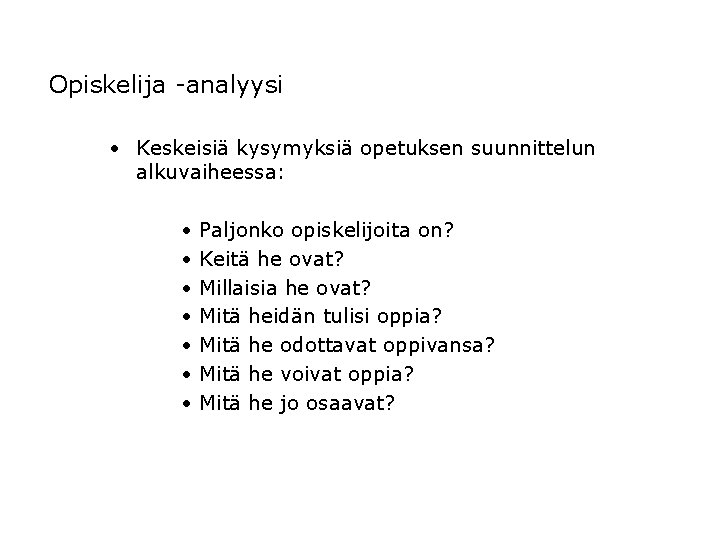 Opiskelija -analyysi • Keskeisiä kysymyksiä opetuksen suunnittelun alkuvaiheessa: • • Paljonko opiskelijoita on? Keitä
