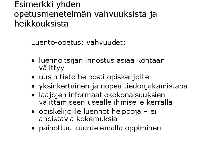 Esimerkki yhden opetusmenetelmän vahvuuksista ja heikkouksista Luento-opetus: vahvuudet: • luennoitsijan innostus asiaa kohtaan välittyy