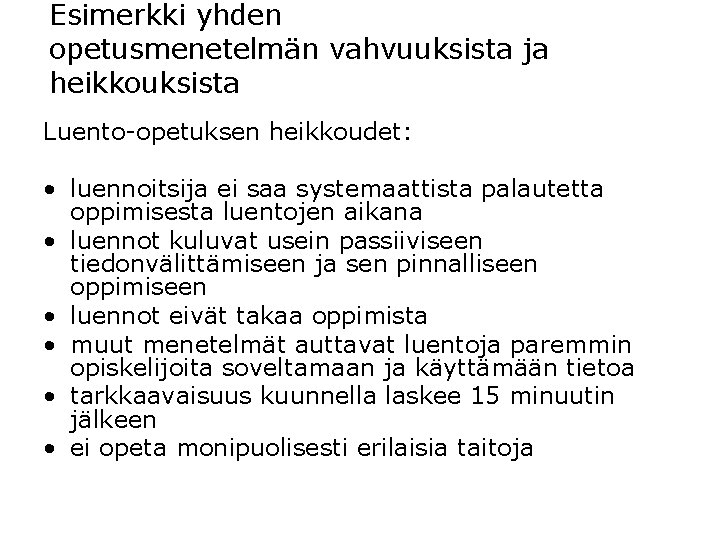 Esimerkki yhden opetusmenetelmän vahvuuksista ja heikkouksista Luento-opetuksen heikkoudet: • luennoitsija ei saa systemaattista palautetta