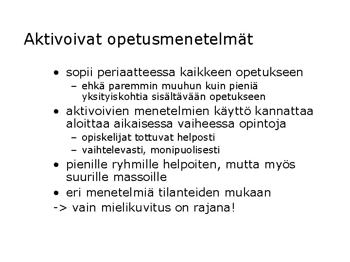 Aktivoivat opetusmenetelmät • sopii periaatteessa kaikkeen opetukseen – ehkä paremmin muuhun kuin pieniä yksityiskohtia