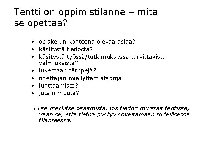 Tentti on oppimistilanne – mitä se opettaa? • opiskelun kohteena olevaa asiaa? • käsitystä