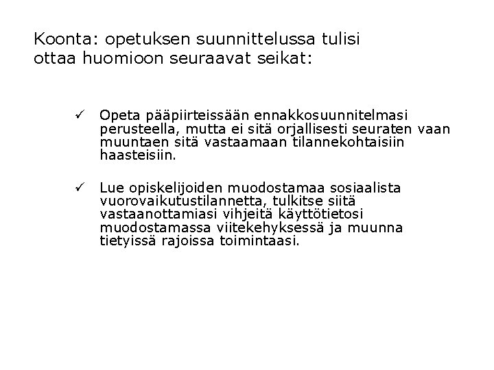 Koonta: opetuksen suunnittelussa tulisi ottaa huomioon seuraavat seikat: ü Opeta pääpiirteissään ennakkosuunnitelmasi perusteella, mutta