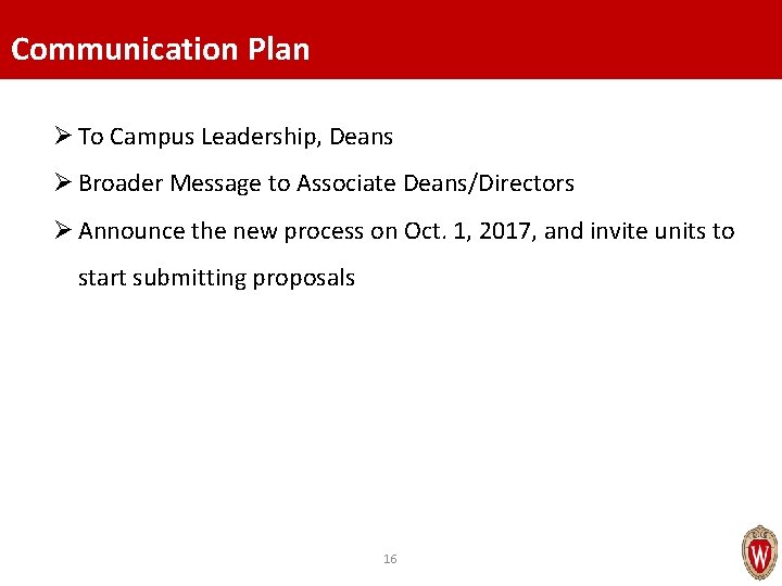 Communication Plan Ø To Campus Leadership, Deans Ø Broader Message to Associate Deans/Directors Ø
