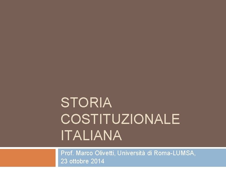 STORIA COSTITUZIONALE ITALIANA Prof. Marco Olivetti, Università di Roma-LUMSA, 23 ottobre 2014 