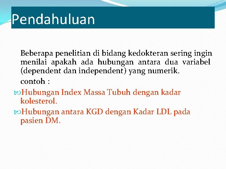 Pendahuluan Beberapa penelitian di bidang kedokteran sering ingin menilai apakah ada hubungan antara dua