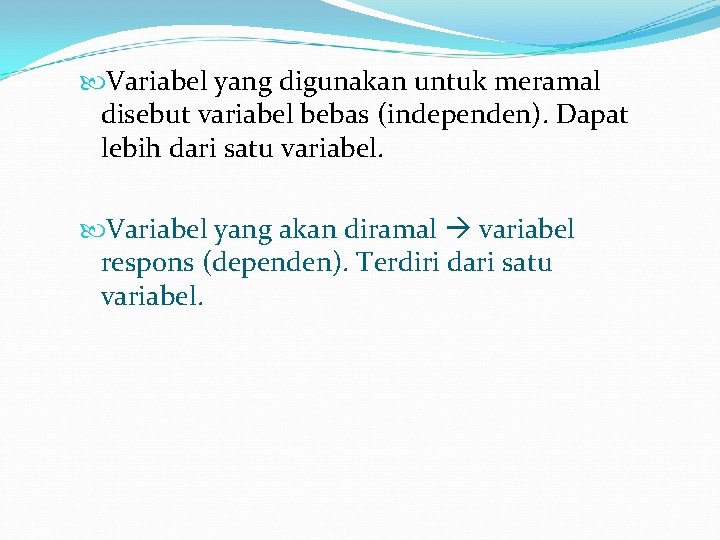  Variabel yang digunakan untuk meramal disebut variabel bebas (independen). Dapat lebih dari satu