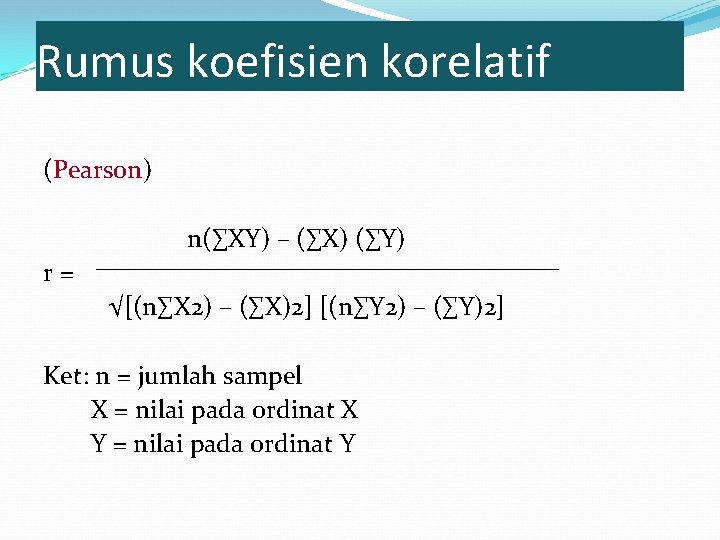 Rumus koefisien korelatif (Pearson) n(∑XY) – (∑X) (∑Y) r= √[(n∑X 2) – (∑X)2] [(n∑Y