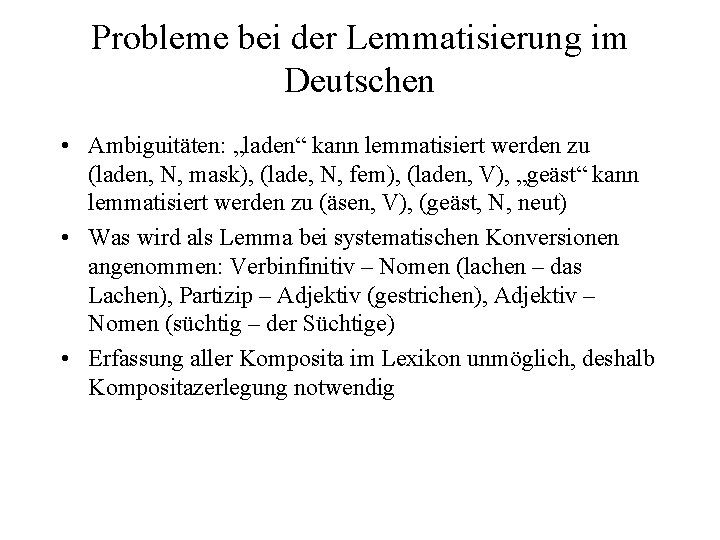 Probleme bei der Lemmatisierung im Deutschen • Ambiguitäten: „laden“ kann lemmatisiert werden zu (laden,