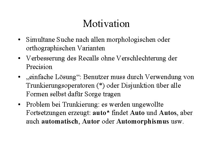 Motivation • Simultane Suche nach allen morphologischen oder orthographischen Varianten • Verbesserung des Recalls