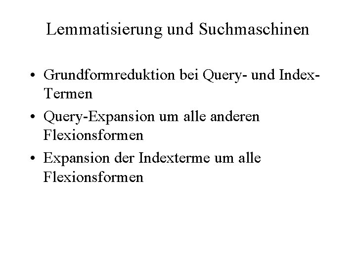 Lemmatisierung und Suchmaschinen • Grundformreduktion bei Query- und Index. Termen • Query-Expansion um alle